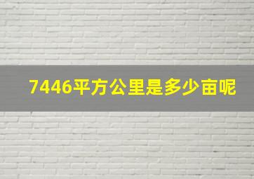 7446平方公里是多少亩呢