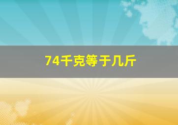 74千克等于几斤