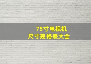 75寸电视机尺寸规格表大全