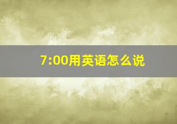 7:00用英语怎么说