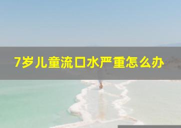 7岁儿童流口水严重怎么办