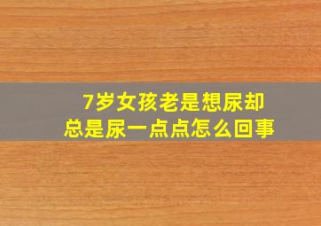 7岁女孩老是想尿却总是尿一点点怎么回事