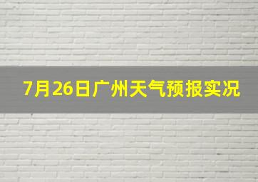 7月26日广州天气预报实况