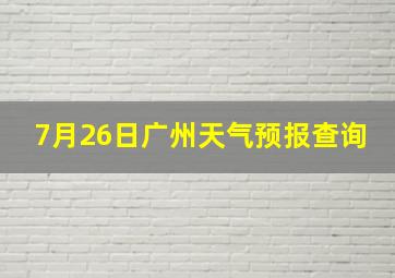 7月26日广州天气预报查询