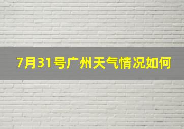 7月31号广州天气情况如何