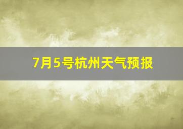 7月5号杭州天气预报