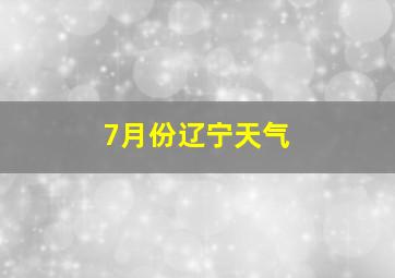 7月份辽宁天气