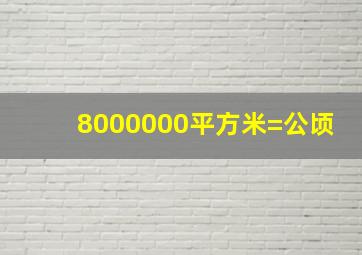 8000000平方米=公顷