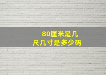 80厘米是几尺几寸是多少码