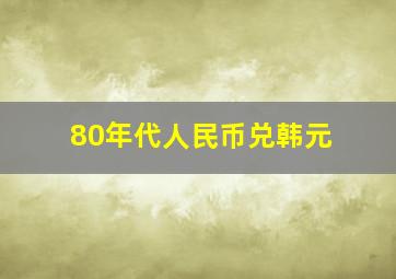 80年代人民币兑韩元