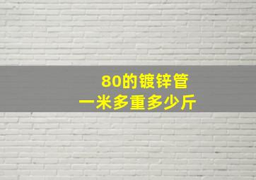 80的镀锌管一米多重多少斤