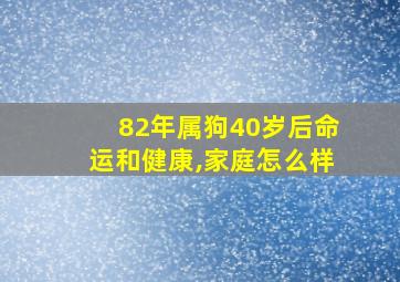 82年属狗40岁后命运和健康,家庭怎么样