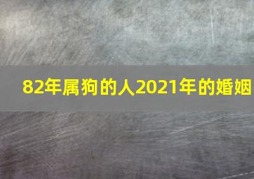 82年属狗的人2021年的婚姻