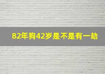 82年狗42岁是不是有一劫