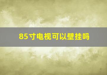 85寸电视可以壁挂吗