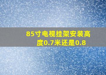 85寸电视挂架安装高度0.7米还是0.8