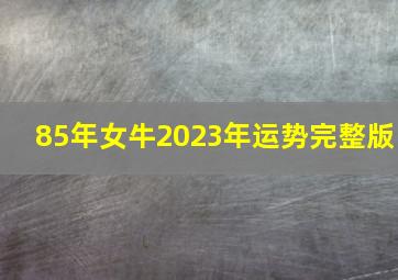 85年女牛2023年运势完整版