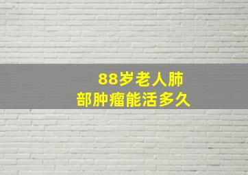 88岁老人肺部肿瘤能活多久