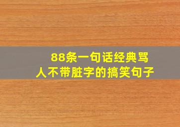 88条一句话经典骂人不带脏字的搞笑句子