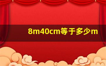 8m40cm等于多少m