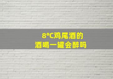 8℃鸡尾酒的酒喝一罐会醉吗