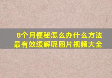 8个月便秘怎么办什么方法最有效缓解呢图片视频大全