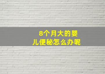 8个月大的婴儿便秘怎么办呢