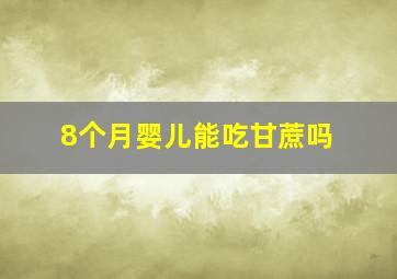 8个月婴儿能吃甘蔗吗