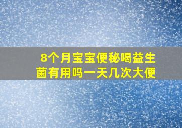 8个月宝宝便秘喝益生菌有用吗一天几次大便