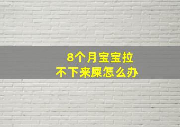 8个月宝宝拉不下来屎怎么办