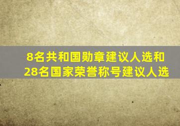 8名共和国勋章建议人选和28名国家荣誉称号建议人选