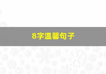 8字温馨句子