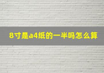 8寸是a4纸的一半吗怎么算