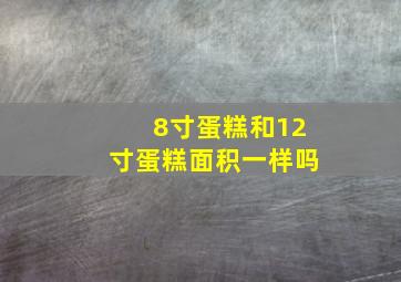 8寸蛋糕和12寸蛋糕面积一样吗