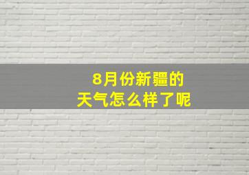 8月份新疆的天气怎么样了呢