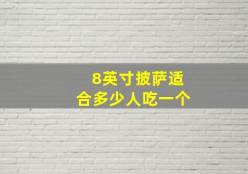 8英寸披萨适合多少人吃一个