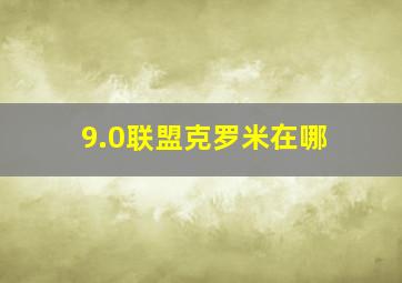 9.0联盟克罗米在哪