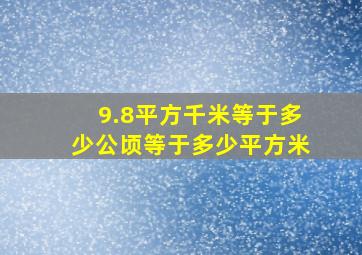 9.8平方千米等于多少公顷等于多少平方米