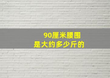 90厘米腰围是大约多少斤的