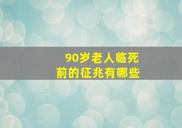 90岁老人临死前的征兆有哪些