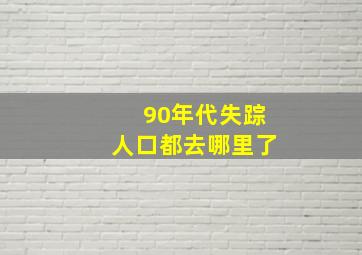 90年代失踪人口都去哪里了