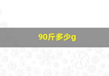 90斤多少g