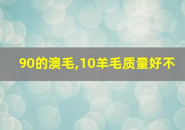 90的澳毛,10羊毛质量好不