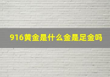 916黄金是什么金是足金吗