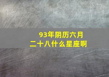 93年阴历六月二十八什么星座啊