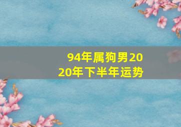 94年属狗男2020年下半年运势