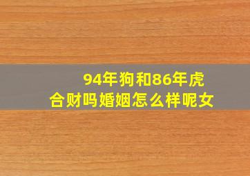 94年狗和86年虎合财吗婚姻怎么样呢女