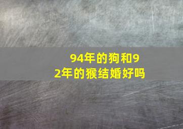 94年的狗和92年的猴结婚好吗