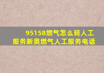 95158燃气怎么转人工服务新奥燃气人工服务电话