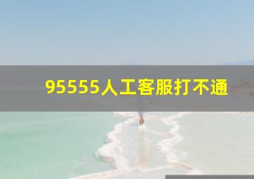 95555人工客服打不通